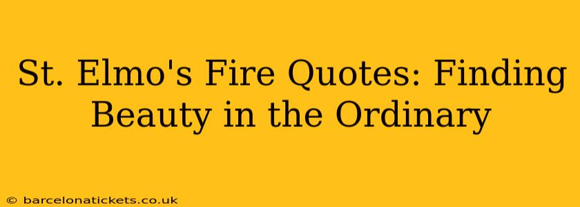 St. Elmo's Fire Quotes: Finding Beauty in the Ordinary