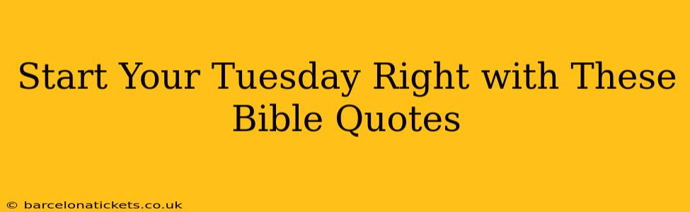 Start Your Tuesday Right with These Bible Quotes