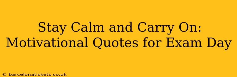 Stay Calm and Carry On: Motivational Quotes for Exam Day