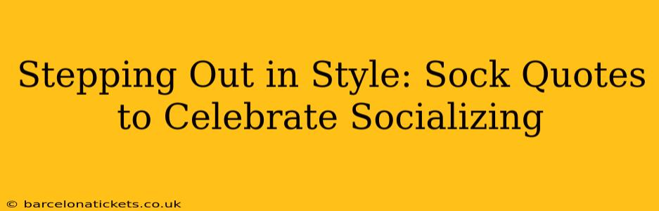 Stepping Out in Style: Sock Quotes to Celebrate Socializing