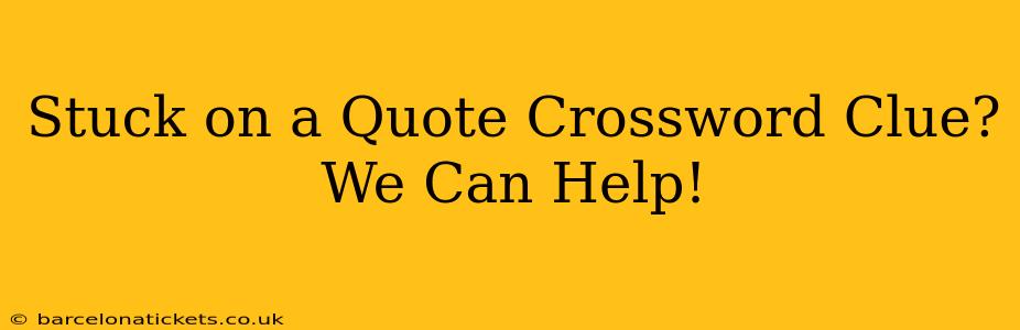 Stuck on a Quote Crossword Clue? We Can Help!