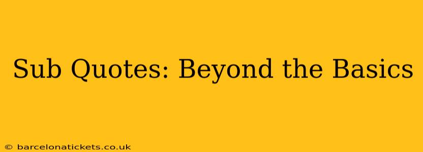 Sub Quotes: Beyond the Basics