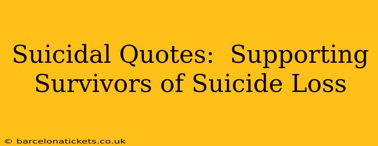 Suicidal Quotes:  Supporting Survivors of Suicide Loss