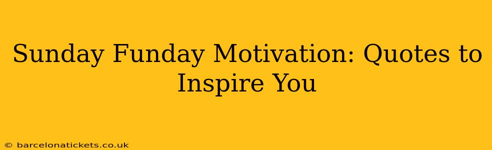 Sunday Funday Motivation: Quotes to Inspire You