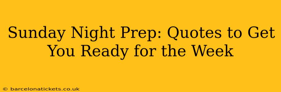 Sunday Night Prep: Quotes to Get You Ready for the Week