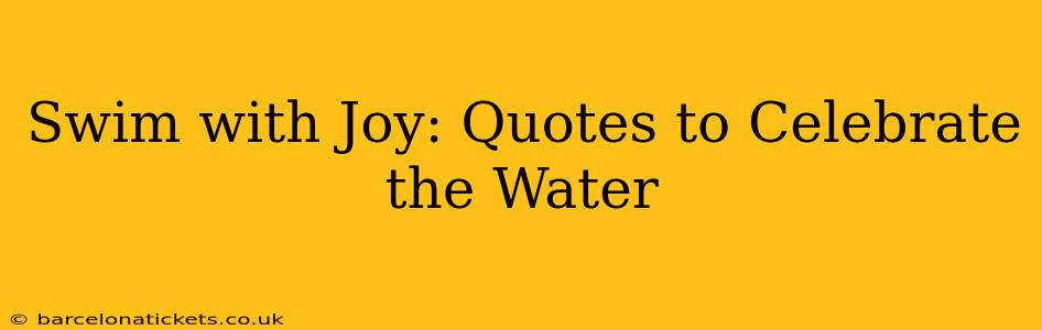 Swim with Joy: Quotes to Celebrate the Water