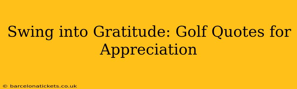 Swing into Gratitude: Golf Quotes for Appreciation