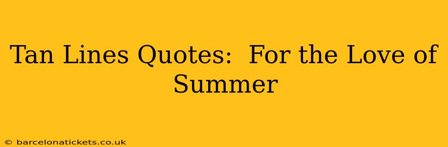 Tan Lines Quotes:  For the Love of Summer