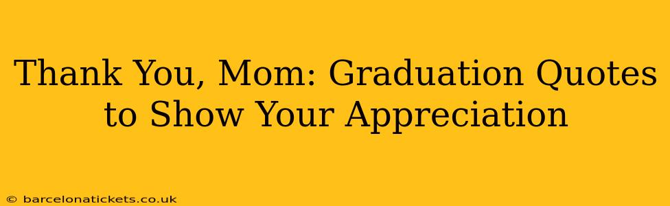 Thank You, Mom: Graduation Quotes to Show Your Appreciation
