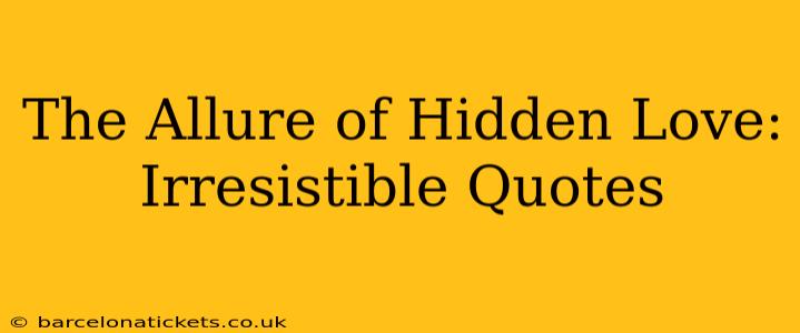 The Allure of Hidden Love: Irresistible Quotes