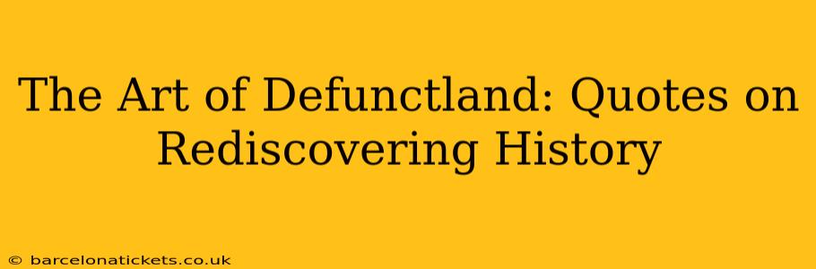 The Art of Defunctland: Quotes on Rediscovering History