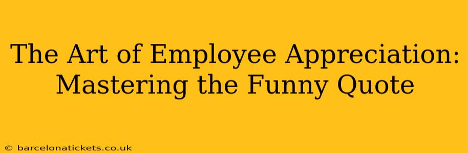 The Art of Employee Appreciation: Mastering the Funny Quote