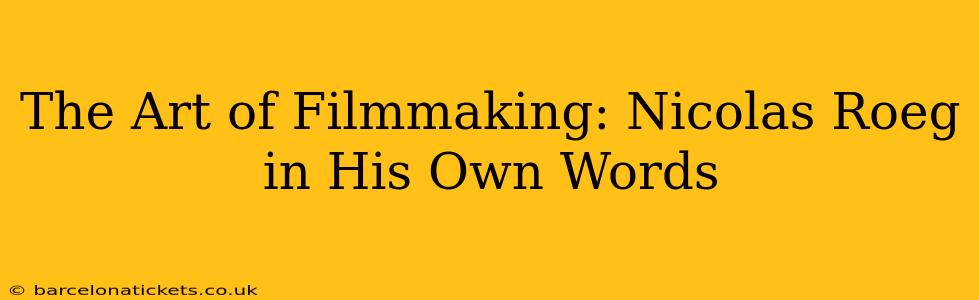 The Art of Filmmaking: Nicolas Roeg in His Own Words