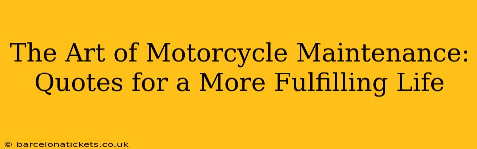 The Art of Motorcycle Maintenance: Quotes for a More Fulfilling Life