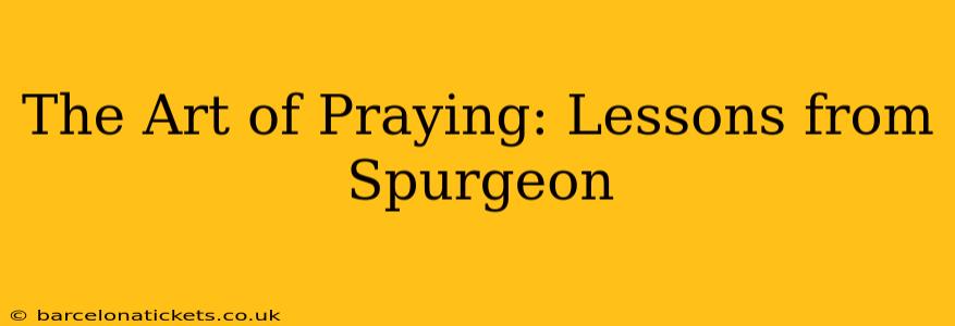 The Art of Praying: Lessons from Spurgeon