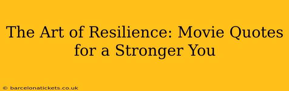 The Art of Resilience: Movie Quotes for a Stronger You