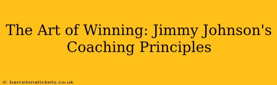 The Art of Winning: Jimmy Johnson's Coaching Principles