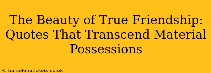The Beauty of True Friendship: Quotes That Transcend Material Possessions