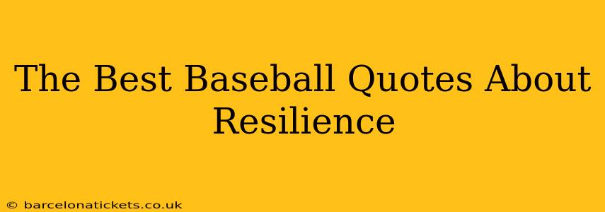 The Best Baseball Quotes About Resilience