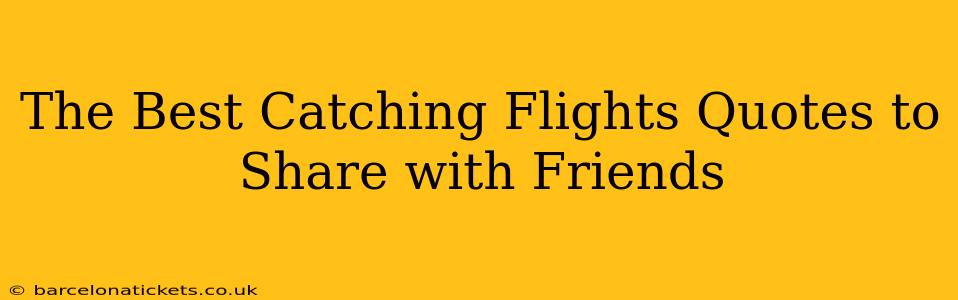 The Best Catching Flights Quotes to Share with Friends