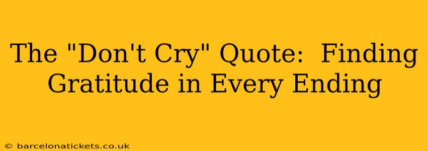 The "Don't Cry" Quote:  Finding Gratitude in Every Ending