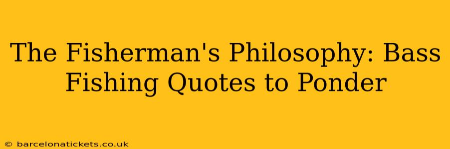 The Fisherman's Philosophy: Bass Fishing Quotes to Ponder