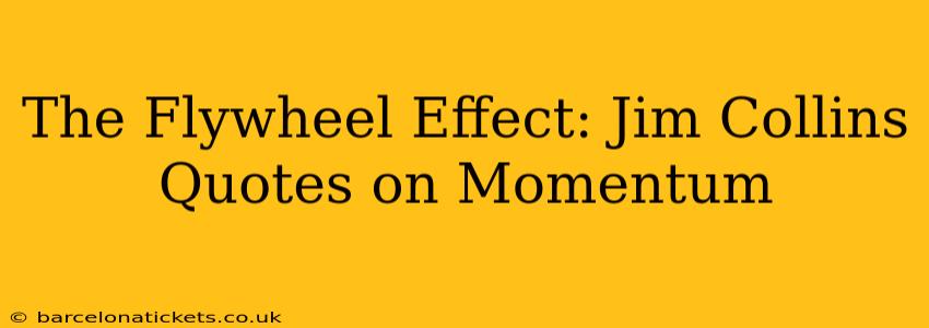 The Flywheel Effect: Jim Collins Quotes on Momentum