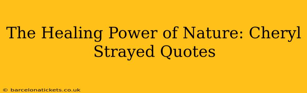 The Healing Power of Nature: Cheryl Strayed Quotes
