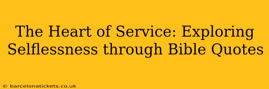 The Heart of Service: Exploring Selflessness through Bible Quotes