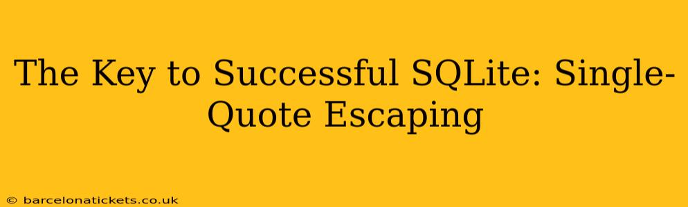 The Key to Successful SQLite: Single-Quote Escaping