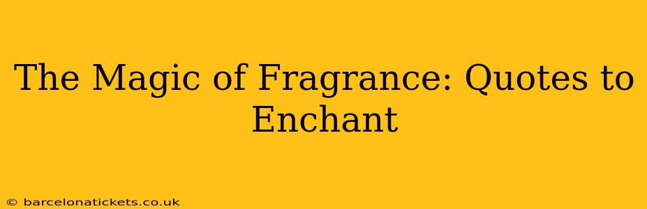 The Magic of Fragrance: Quotes to Enchant