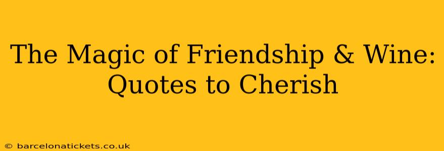 The Magic of Friendship & Wine: Quotes to Cherish