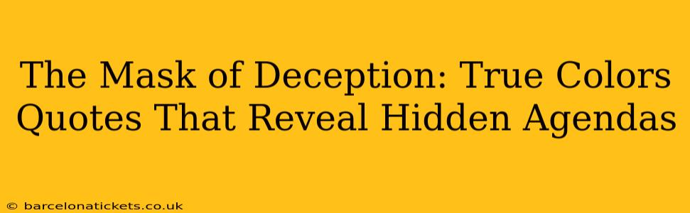 The Mask of Deception: True Colors Quotes That Reveal Hidden Agendas