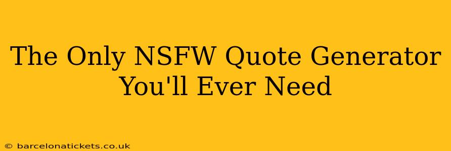 The Only NSFW Quote Generator You'll Ever Need