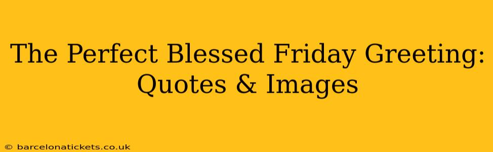 The Perfect Blessed Friday Greeting: Quotes & Images