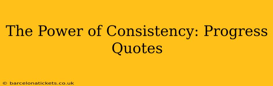 The Power of Consistency: Progress Quotes