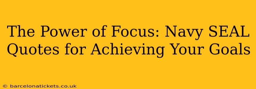 The Power of Focus: Navy SEAL Quotes for Achieving Your Goals
