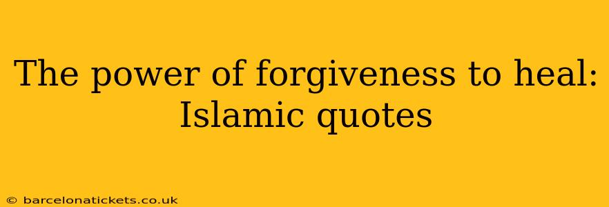 The power of forgiveness to heal: Islamic quotes