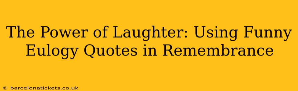 The Power of Laughter: Using Funny Eulogy Quotes in Remembrance