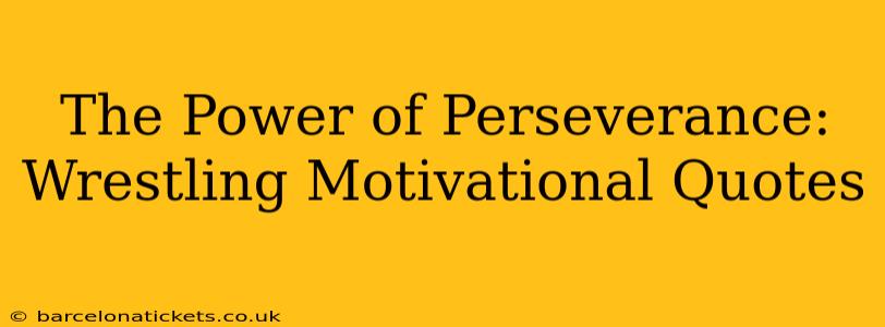 The Power of Perseverance: Wrestling Motivational Quotes