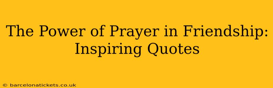 The Power of Prayer in Friendship: Inspiring Quotes