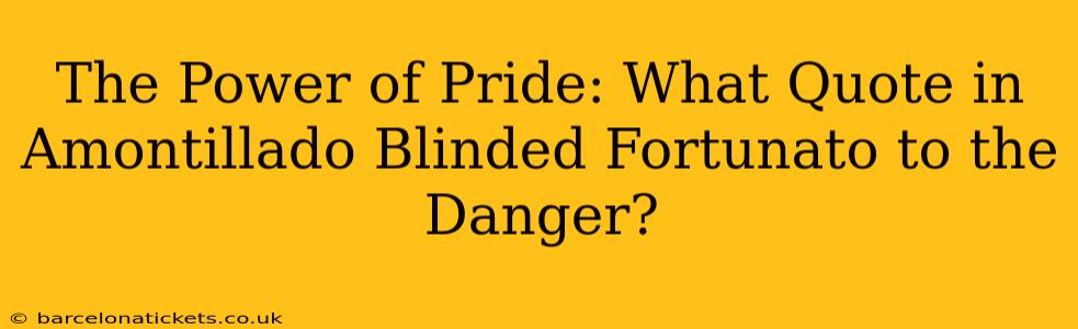 The Power of Pride: What Quote in Amontillado Blinded Fortunato to the Danger?