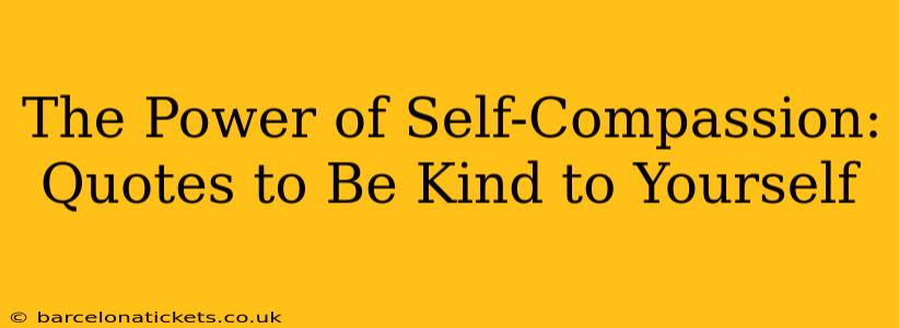 The Power of Self-Compassion: Quotes to Be Kind to Yourself