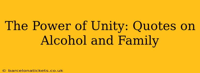 The Power of Unity: Quotes on Alcohol and Family