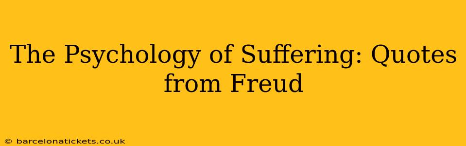 The Psychology of Suffering: Quotes from Freud