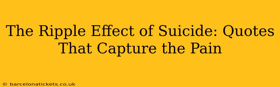 The Ripple Effect of Suicide: Quotes That Capture the Pain