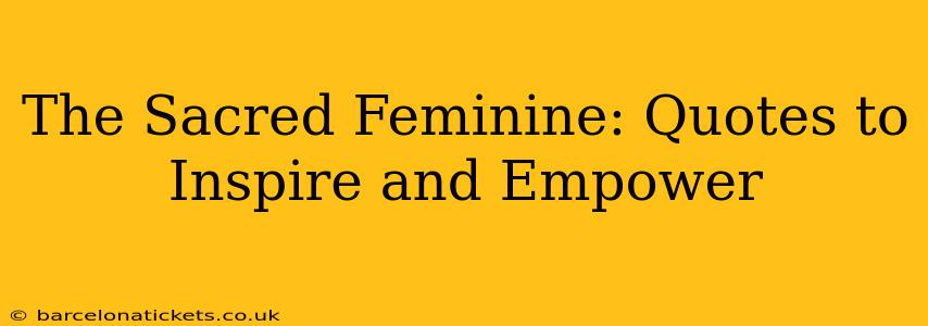 The Sacred Feminine: Quotes to Inspire and Empower