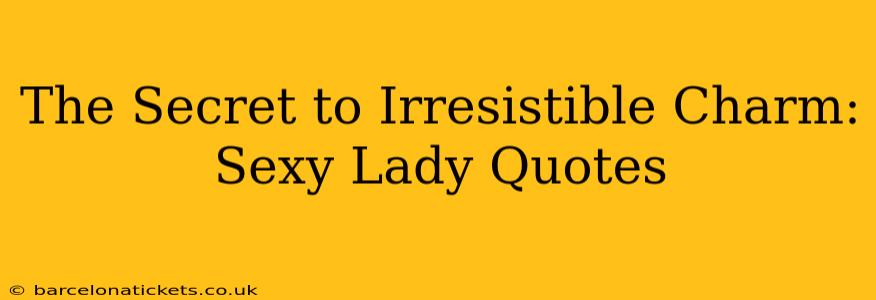 The Secret to Irresistible Charm: Sexy Lady Quotes