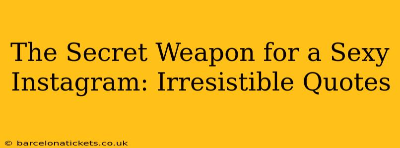 The Secret Weapon for a Sexy Instagram: Irresistible Quotes