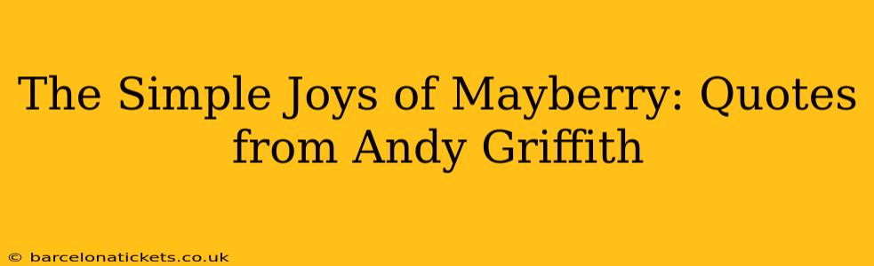 The Simple Joys of Mayberry: Quotes from Andy Griffith